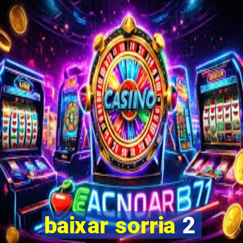 baixar sorria 2